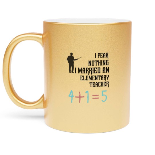 I Fear Nothing I Married an Elementary Teacher Metallic Mugs