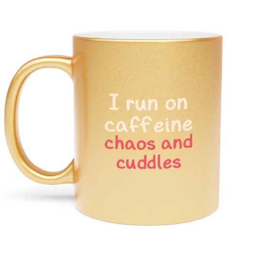 I run on caffeine chaos and cuddles Metallic Mugs