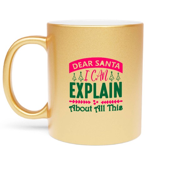 Dear Santa I can Explain About All This Metallic Mugs