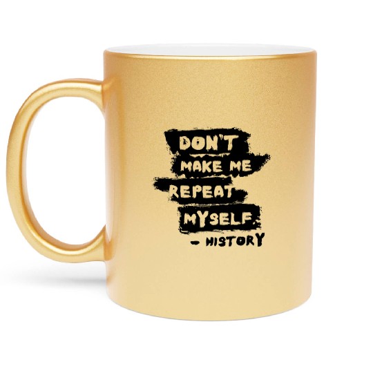 Humorous History Repeat Myself Funny Teacher Metallic Mugs