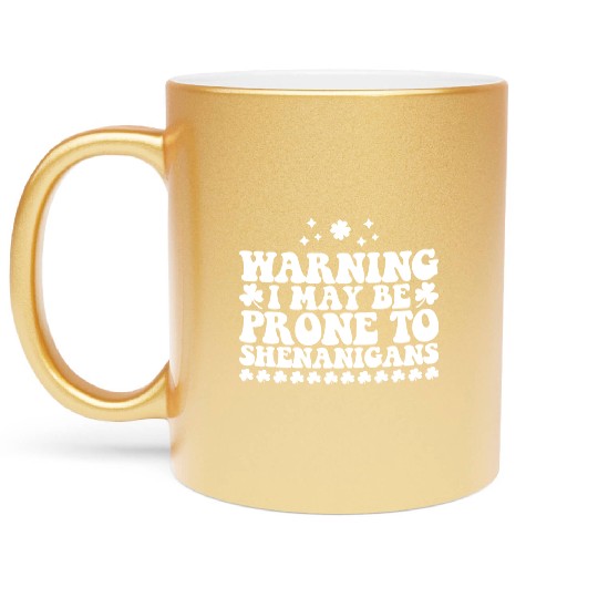 Warning I May Be Prone to Shenanigans St Patrick's Metallic Mugs