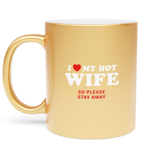 I Love My Wife So Please Stay Away Metallic Mugs