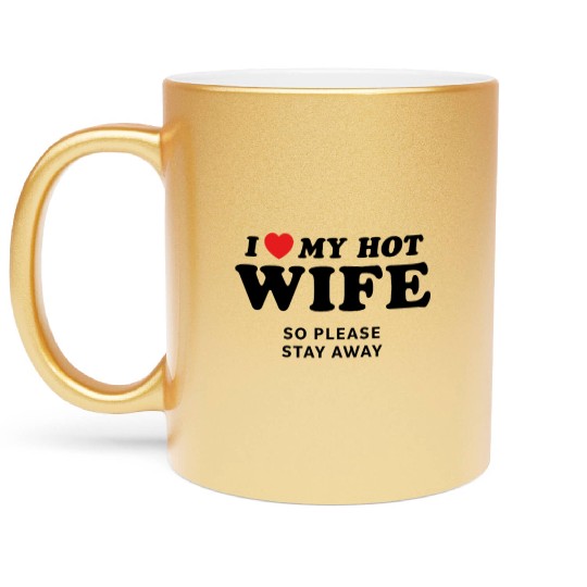 I Love My Wife So Please Stay Away Metallic Mugs