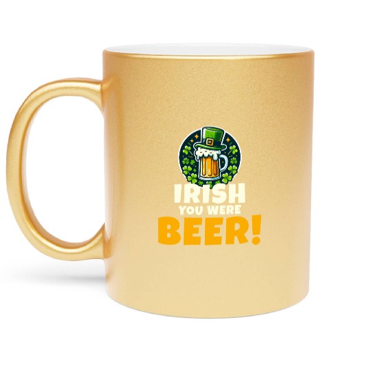 Irish You Were Beer: Funny St. Patrick's Day Metallic Mugs