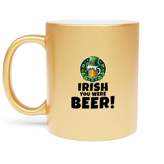 Irish You Were Beer: Funny St. Patrick's Day Metallic Mugs