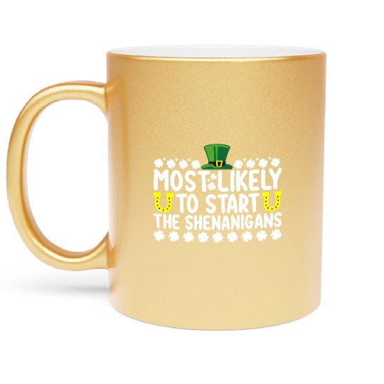 Most Likely To Start The Shenanigans St Patricks Metallic Mugs