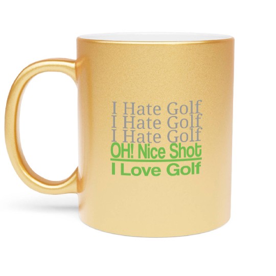 I hate golf I hate golf oh! nice shot i love golf Metallic Mugs
