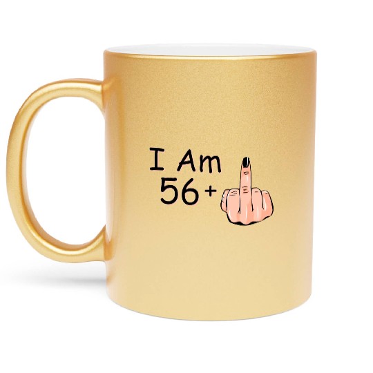 I Am 56 + 1 Middle Finger Metallic Mugs I Am 56 Plus,