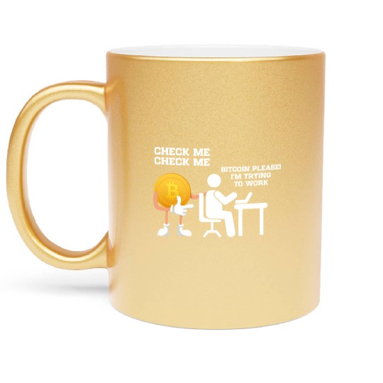 Check Me Bitcoin Please I m Trying to Work Metallic Mugs