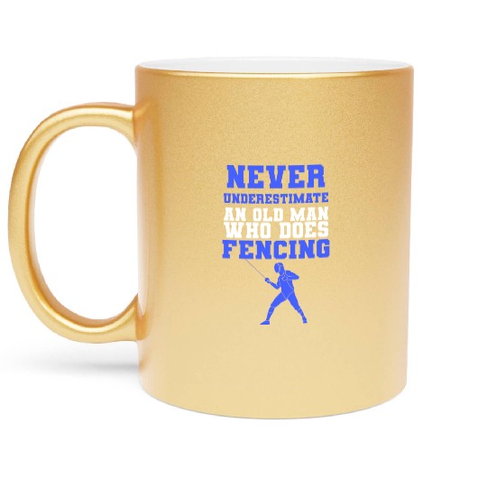 Never Underestimate An Old Man Who Does Fencing Metallic Mugs
