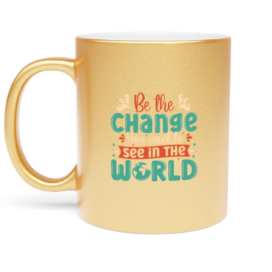 Be the change you wish to see in the world quote Metallic Mugs
