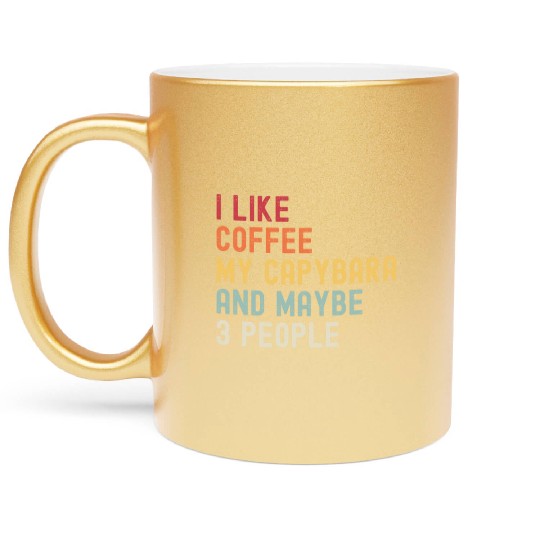 I Like Coffee My Capybara and Maybe 3 People Metallic Mugs