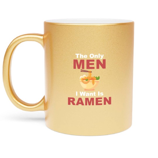 The Only Men I Want Is Ramen Hot Bowl Japanese Metallic Mugs
