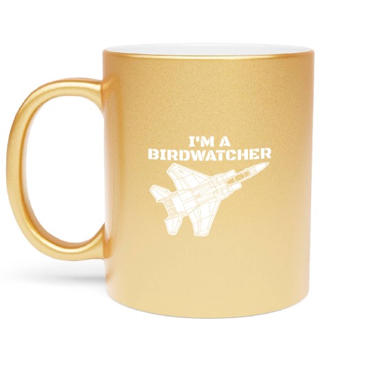 I'm A Bird Watcher F-15 Eagle Military Fighter F15 Metallic Mugs