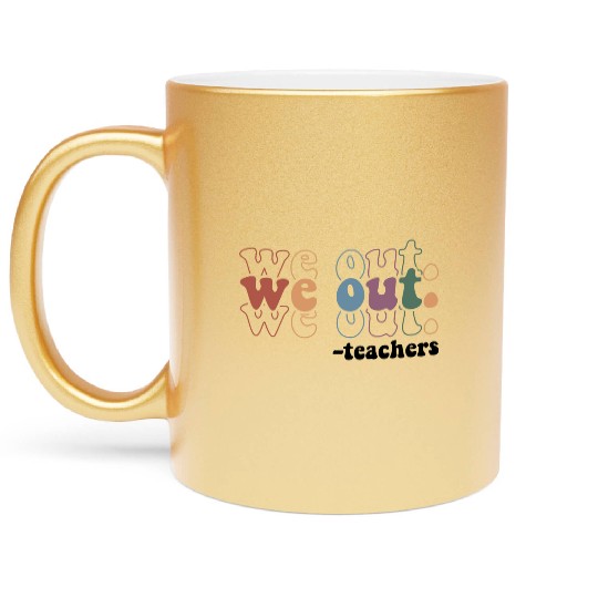 We Out Teacher Last Day Of School Teacher Metallic Mugs
