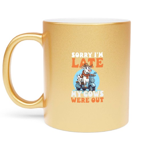 Cow Farmer Sorry I'm Late Cows Out Metallic Mugs