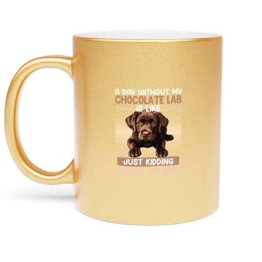 Labrador Owner A DAY WITHOUT MY CHOCOLATE LAB Metallic Mugs