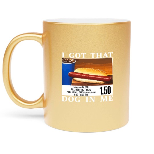 I Got That Dog In Me Funny Hot Dogs Metallic Mugs