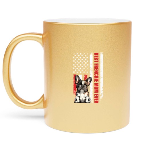 French Bulldog Best Frenchie Mom Ever Frenchie Metallic Mugs