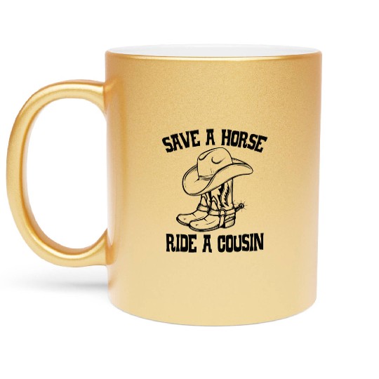 Save A Horse Ride A Cousin All Trash No Trailer Metallic Mugs