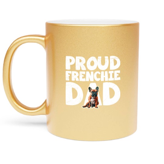 French Bulldog Lovers Proud Frenchie Dad Metallic Mugs