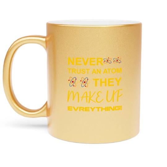 Never trust an atom, they make up everything Metallic Mugs