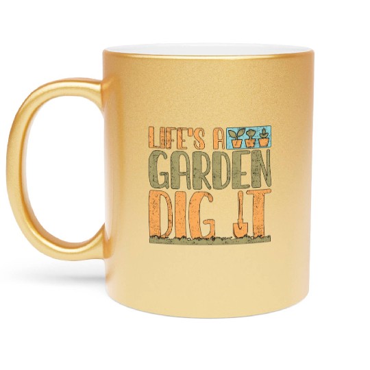 Gardener Life's A Garden Dig It Gardening Planting Metallic Mugs