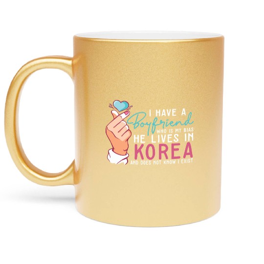 I Have A Boyfriend Kpop Idol Fan K Drama Lover I Metallic Mugs