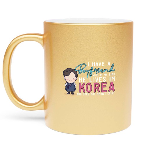 I Have A Boyfriend Kpop Idol Fan K Drama Lover I Metallic Mugs
