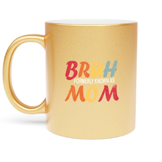 Bruh Formerly Known As Mom Funny Mom Mother's Day Metallic Mugs