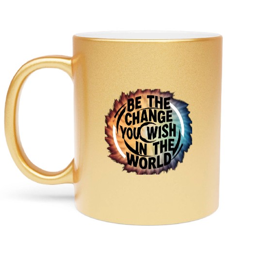 BE THE CHANGE YOU WICH HN THE WORLD.Metallic Mugs