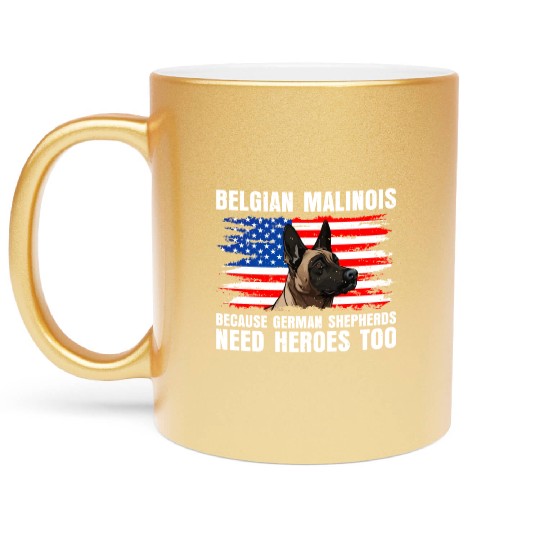 BELGIAN MALINOIS GERMAN SHEPHERDS NEED HEROS TOO Metallic Mugs