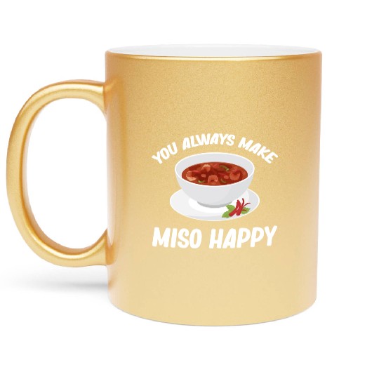 You Always Make Miso Happy Chinese Cuisine Metallic Mugs