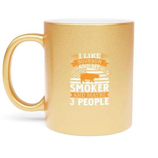 i like Bourbon and my smoker and maybe 3 people Metallic Mugs