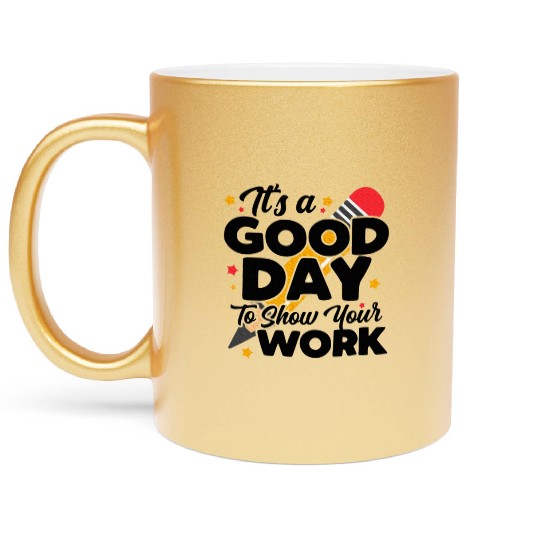 It's A Good Day To Show Your Work Math Teacher Metallic Mugs