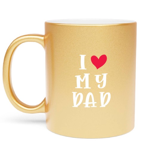 I Love My Dad, Gift for Dad Birthday Metallic Mugs