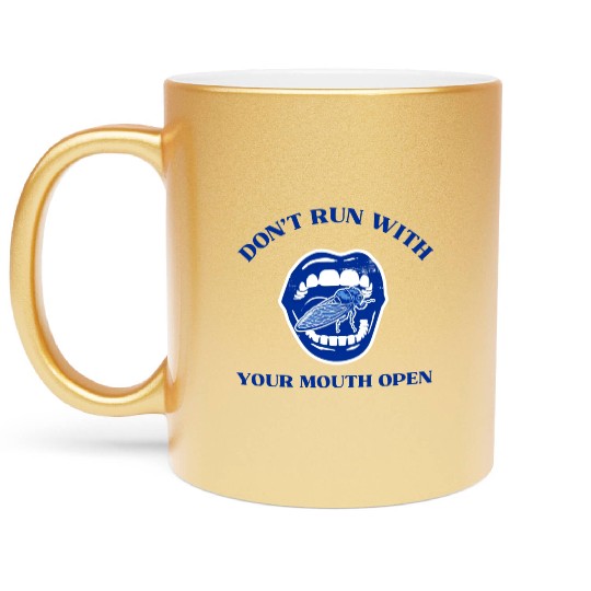 Cicada Funny Gift Don't Run with Your Mouth Open Metallic Mugs
