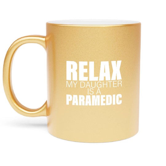 Relax My Daughter Is A Paramedic Metallic Mugs