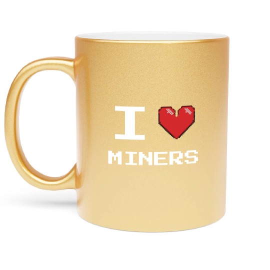 I love Miners Miner Mining Gamer Crypto Metallic Mugs