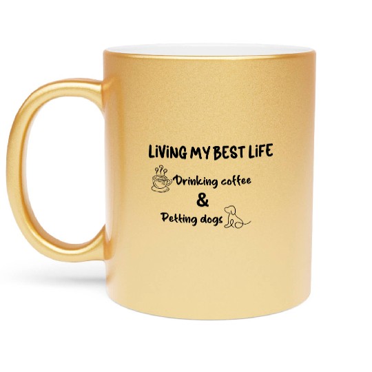 Living My Best Life Drinking Coffee & Petting dogs Metallic Mugs