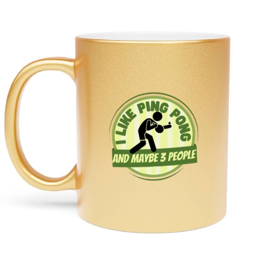 I Like Ping Pong And Maybe 3 People Funny Ping Metallic Mugs