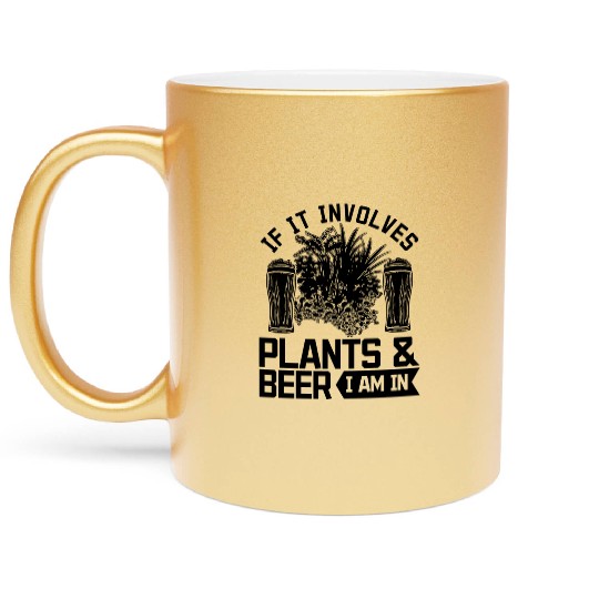 If It Involves Plants & beer I Am In - Funny Garde Metallic Mugs