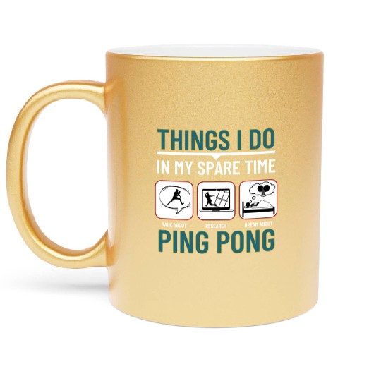 Ping Pong Things I Do In My Spare Time Funny Ping Metallic Mugs