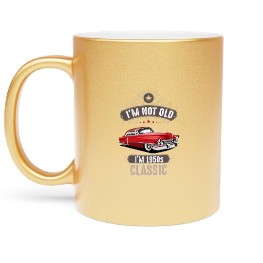IM NOT OLD IM 1950s CLASSIC Car Lover Birthday Metallic Mugs