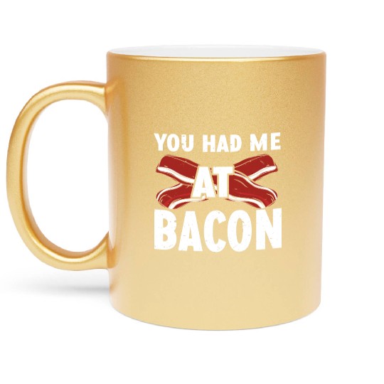 You Had Me At Bacon Metallic Mugs