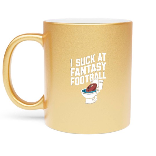 FUNNY I SUCK AT FANTASY FOOTBALL TOILET LAST PLACE Metallic Mugs