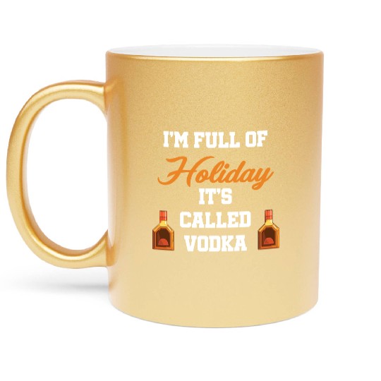 I'm Full Of Holiday It's Called Vodka Liquor Metallic Mugs