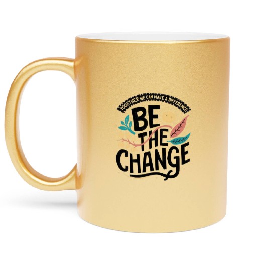 Be the change Metallic Mugs