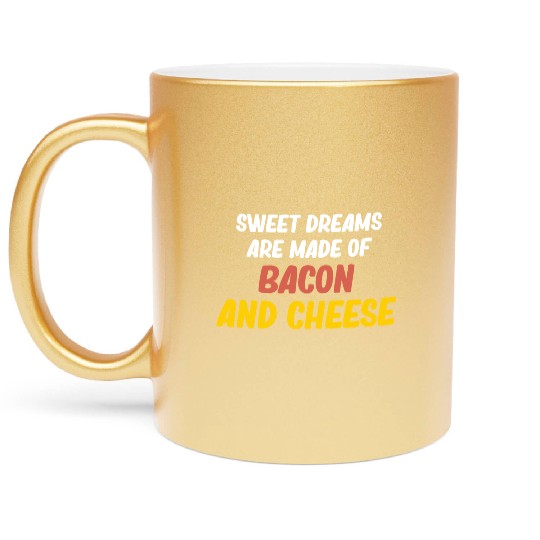 Sweet Dreams Are Made Of Bacon and CheeseMeaty Metallic Mugs