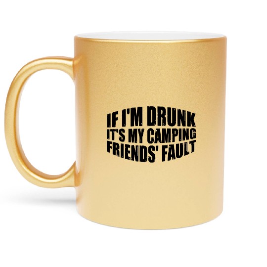 If I'm Drunk It's My Camping Friends' Fault 4 Metallic Mugs